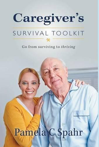 Cover image for Caregiver's Survival Toolkit: Go from Surviving to Thriving