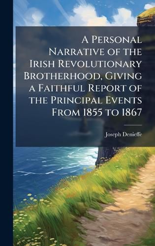 Cover image for A Personal Narrative of the Irish Revolutionary Brotherhood, Giving a Faithful Report of the Principal Events From 1855 to 1867