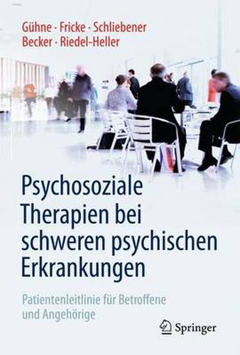 Psychosoziale Therapien Bei Schweren Psychischen Erkrankungen: Patientenleitlinie Fur Betroffene Und Angehoerige