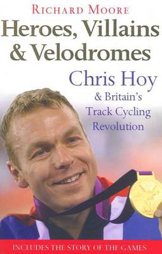 Cover image for Heroes, Villains and Velodromes: Chris Hoy and Britain's Track Cycling Revolution