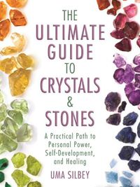 Cover image for The Ultimate Guide to Crystals & Stones: A Practical Path to Personal Power, Self-Development, and Healing