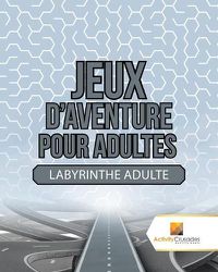 Cover image for Jeux D'Aventure Pour Adultes: Labyrinthe Adulte