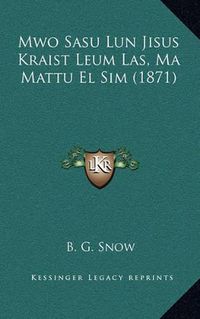 Cover image for Mwo Sasu Lun Jisus Kraist Leum Las, Ma Mattu El Sim (1871)