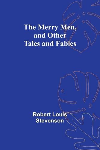 The Merry Men, and Other Tales and Fables