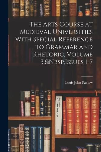 Cover image for The Arts Course at Medieval Universities With Special Reference to Grammar and Rhetoric, Volume 3, Issues 1-7