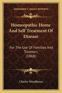 Cover image for Homeopathic Home and Self Treatment of Disease: For the Use of Families and Travelers (1868)