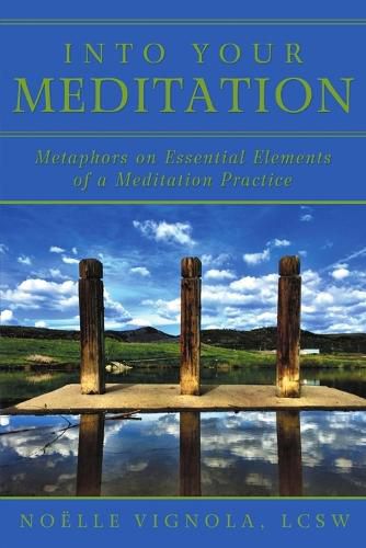 Cover image for Into Your Meditation: Metaphors on Essential Elements of a Meditation Practice