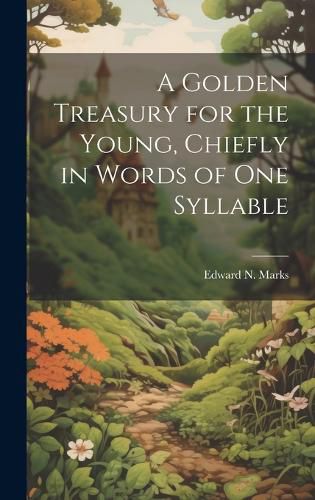 A Golden Treasury for the Young, Chiefly in Words of One Syllable