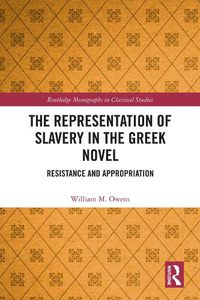 Cover image for The Representation of Slavery in the Greek Novel: Resistance and Appropriation