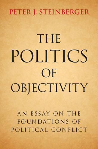 The Politics of Objectivity: An Essay on the Foundations of Political Conflict