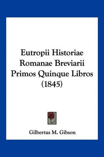 Eutropii Historiae Romanae Breviarii Primos Quinque Libros (1845)