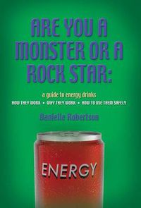 Cover image for Are You a Monster or a Rock Star? a Guide to Energy Drinks - How They Work, Why They Work, How to Use Them Safely