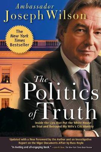 Cover image for The Politics of Truth: Inside the Lies That Put the White House on Trial and Betrayed My Wife's CIA Identity