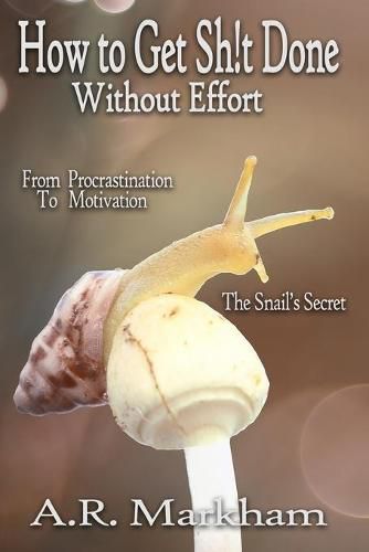 Cover image for How to Get Shit Done... Without Effort: From Procrastination to Motivation; the Snail's Secret