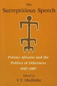 Cover image for The Surreptitious Speech: Presence Africaine  and the Politics of Otherness, 1947-87