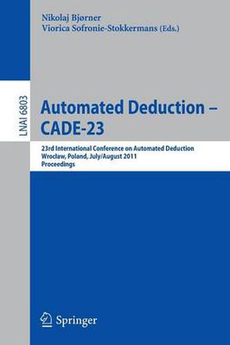 Cover image for Automated Deduction -- CADE-23: 23rd International Conference on Automated Deduction, Wroclaw, Poland, July 31 -- August 5, 2011, Proceedings