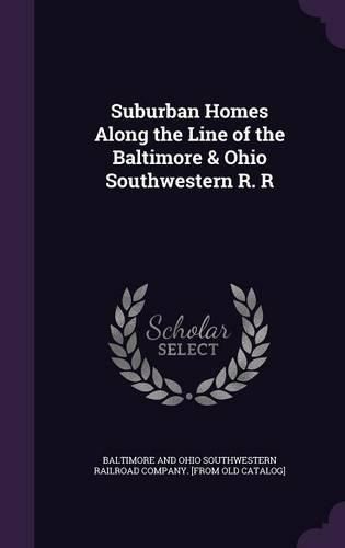 Cover image for Suburban Homes Along the Line of the Baltimore & Ohio Southwestern R. R