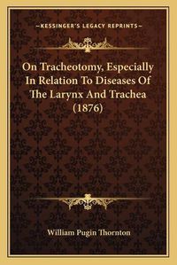 Cover image for On Tracheotomy, Especially in Relation to Diseases of the Larynx and Trachea (1876)