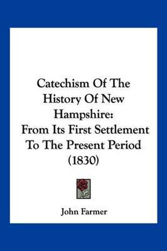 Catechism of the History of New Hampshire: From Its First Settlement to the Present Period (1830)