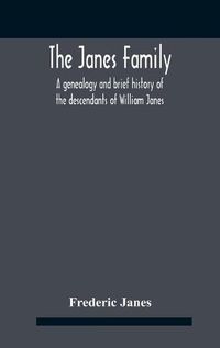 Cover image for The Janes Family: A Genealogy And Brief History Of The Descendants Of William Janes, The Emigrant Ancestor Of 1637, With An Extended Notice Of Bishop Edmund S. Janes, D.D. And Other Biographical Sketches