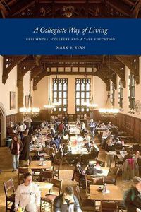 Cover image for A Collegiate Way of Living: Residential Colleges and a Yale Education