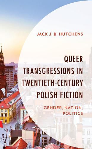 Cover image for Queer Transgressions in Twentieth-Century Polish Fiction: Gender, Nation, Politics