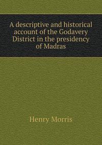 Cover image for A descriptive and historical account of the Godavery District in the presidency of Madras