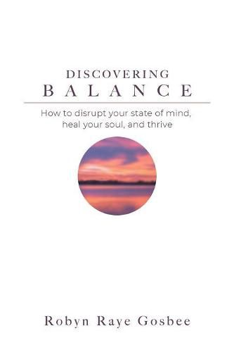 Cover image for Discovering Balance: How to Disrupt Your State of Mind, Heal Your Soul, and Thrive