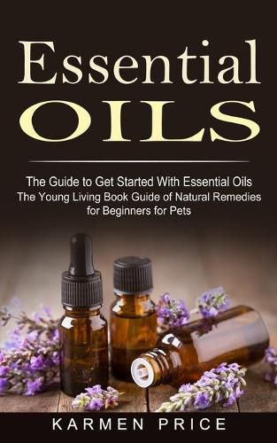 Cover image for Essential Oils: The Guide to Get Started With Essential Oils (The Young Living Book Guide of Natural Remedies for Beginners for Pets)