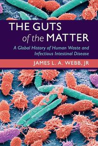 Cover image for The Guts of the Matter: A Global History of Human Waste and Infectious Intestinal Disease