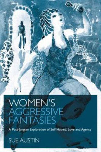 Cover image for Women's Aggressive Fantasies: A Post-Jungian Exploration of Self-Hatred, Love and Agency