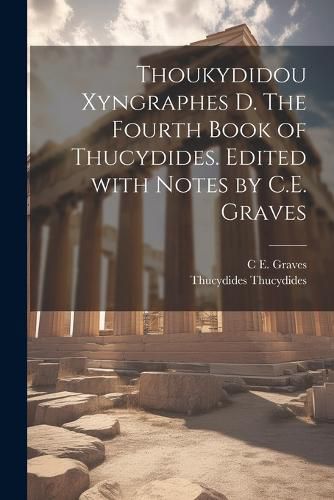 Cover image for Thoukydidou Xyngraphes D. The fourth book of Thucydides. Edited with notes by C.E. Graves