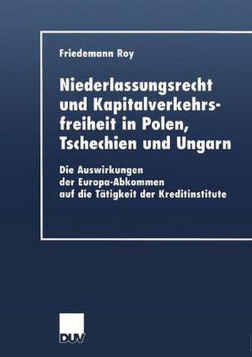 Cover image for Niederlassungsrecht Und Kapitalverkehrsfreiheit in Polen, Tschechien Und Ungarn: Die Auswirkungen Der Europa-Abkommen Auf Die Tatigkeit Der Kreditinstitute