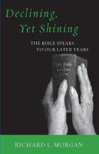 Cover image for Declining, Yet Shining: The Bible Speaks to Our Later Years