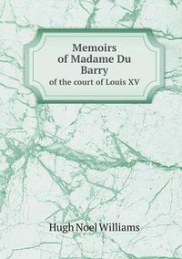 Cover image for Memoirs of Madame Du Barry of the court of Louis XV