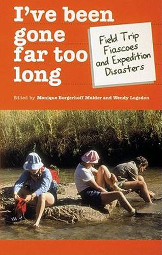 Cover image for I've Been Gone Far Too Long: Field Trip Fiascos and Expedition Disasters