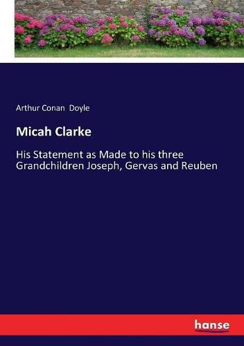 Cover image for Micah Clarke: His Statement as Made to his three Grandchildren Joseph, Gervas and Reuben