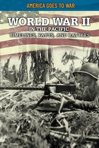 Cover image for World War II in the Pacific: Timelines, Facts, and Battles