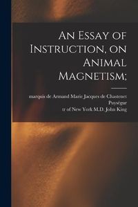 Cover image for An Essay of Instruction, on Animal Magnetism;