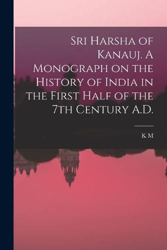 Cover image for Sri Harsha of Kanauj. A Monograph on the History of India in the First Half of the 7th Century A.D.