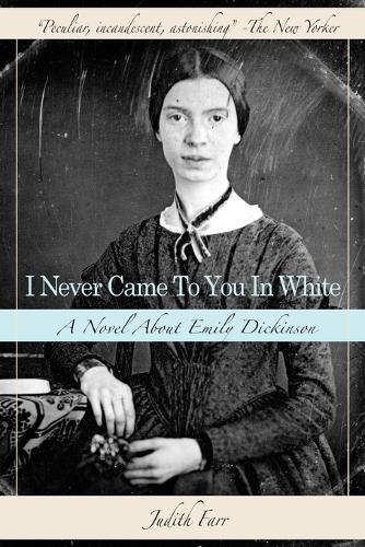 Cover image for I Never Came to You in White: A Novel About Emily Dickinson