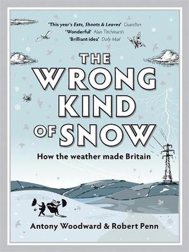 Cover image for The Wrong Kind of Snow: How the Weather Made Britain