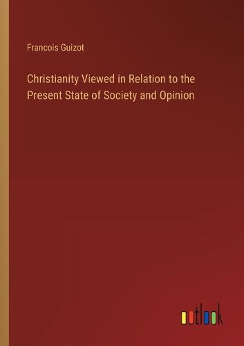 Cover image for Christianity Viewed in Relation to the Present State of Society and Opinion
