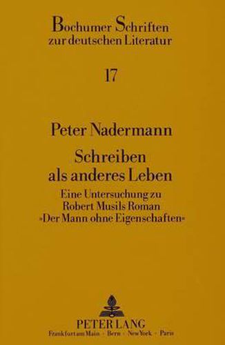 Cover image for Schreiben ALS Anderes Leben: Eine Untersuchung Zu Robert Musils Roman -Der Mann Ohne Eigenschaften-