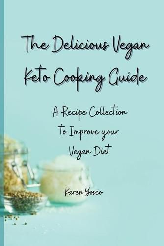 Cover image for The Delicious Vegan Keto Cooking Guide: A Recipe Collection to Improve your Vegan Diet