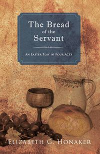 Cover image for The Bread of the Servant: An Easter Play in Four Acts