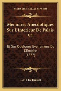 Cover image for Memoires Anecdotiques Sur L'Interieur de Palais V1: Et Sur Quelques Evenemens de L'Empire (1827)