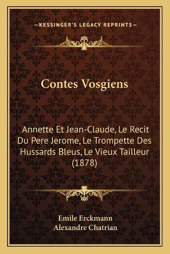 Contes Vosgiens: Annette Et Jean-Claude, Le Recit Du Pere Jerome, Le Trompette Des Hussards Bleus, Le Vieux Tailleur (1878)