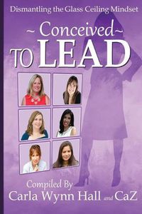 Cover image for Conceived to Lead: Dismantling the Glass Ceiling Mindset