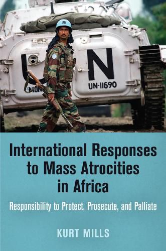 Cover image for International Responses to Mass Atrocities in Africa: Responsibility to Protect, Prosecute, and Palliate